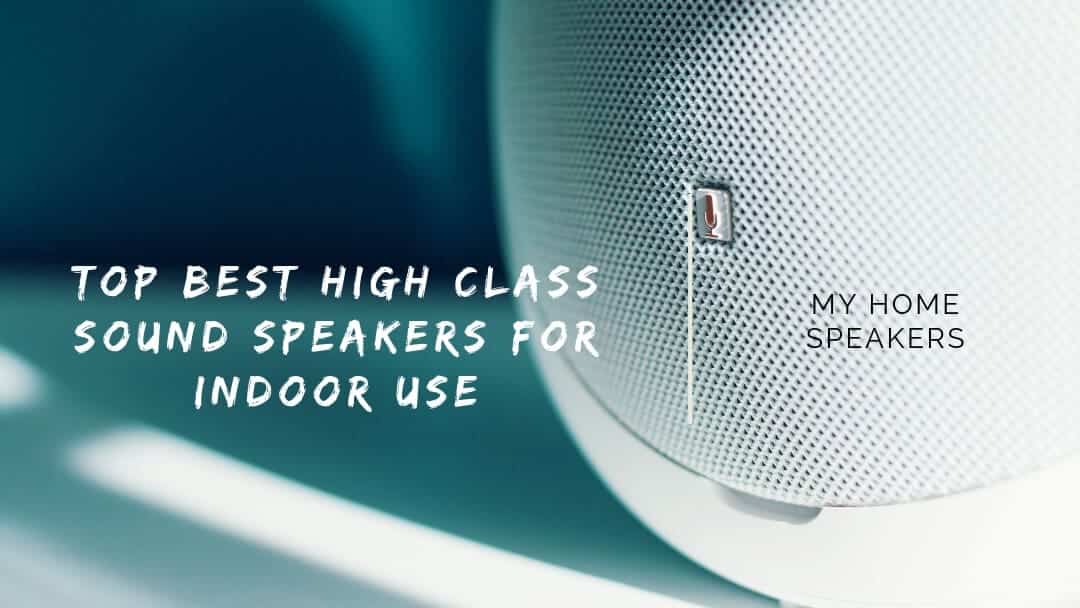 TOP BEST HIGH CLASS SOUND SPEAKERS FOR INDOOR USE HIGH CLASS SOUND SPEAKERS