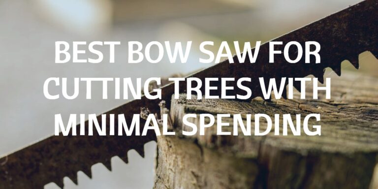 Best Bow Saw For Cutting Trees With Minimal Spending.
