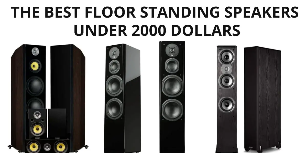 Best Floor Standing Speakers Under 2000 The Best Floor Standing Speakers Under 2000 Dollars