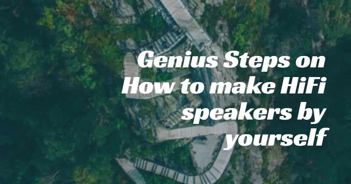 Genius Steps on How to make HiFi speakers by yourself How to make HiFi speakers