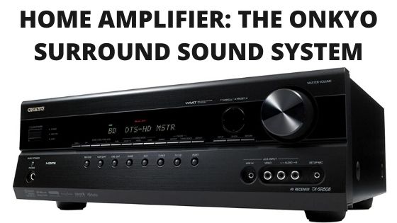 Home Amplifier: The Onkyo Surround Sound System