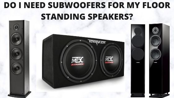 Do I Need Subwoofers For My Floor Standing Speakers?