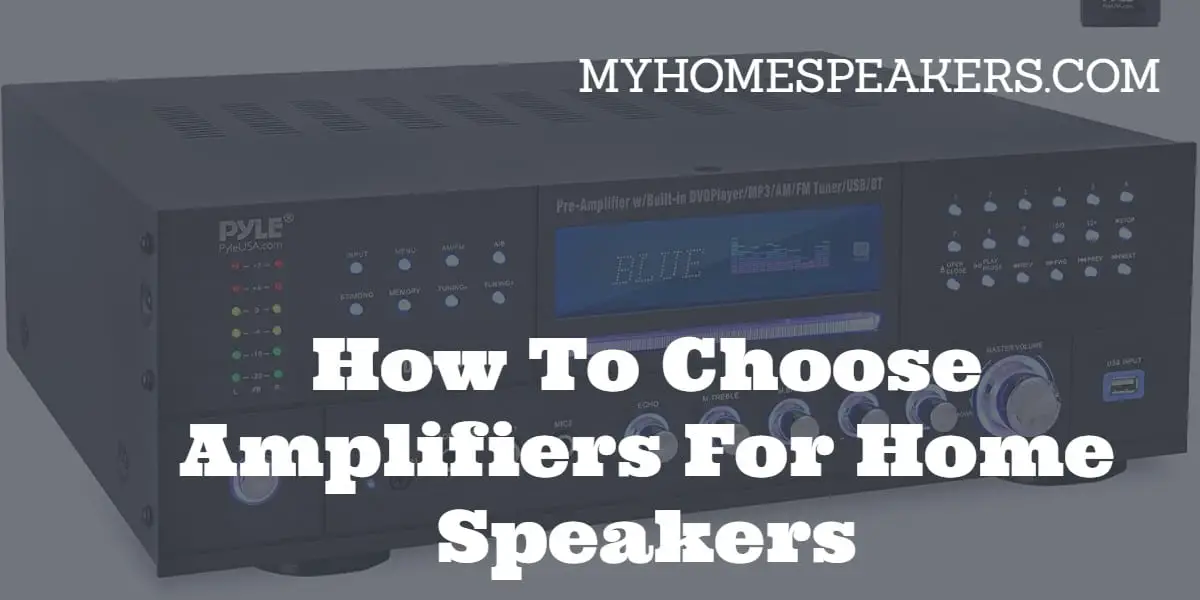 How To Choose Amplifiers For Home Speakers The Perfect Way.