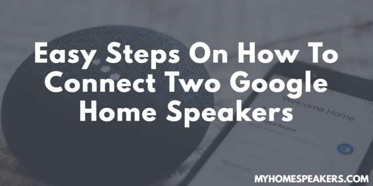 Easy Steps On How To Connect Two Google Home Speakers