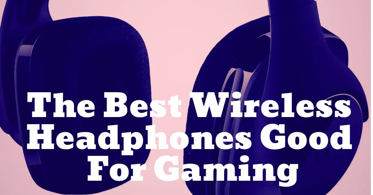 Wireless Headphones Good For Gaming