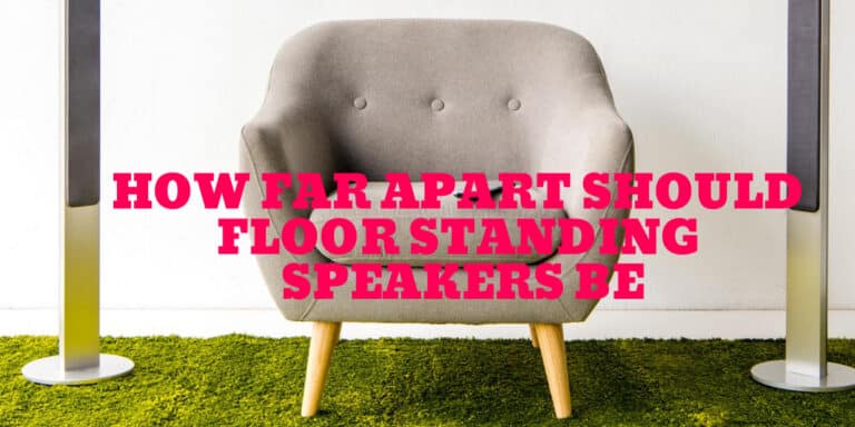 How Far Apart Should Floor Standing Speakers Be